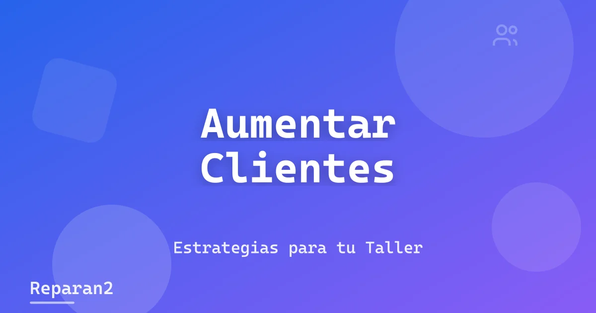 Cómo Aumentar Clientes en tu Taller Mecánico: 10 Estrategias Efectivas
